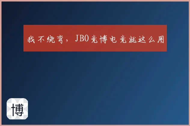 我不绕弯，JBO竞博电竞就这么用
