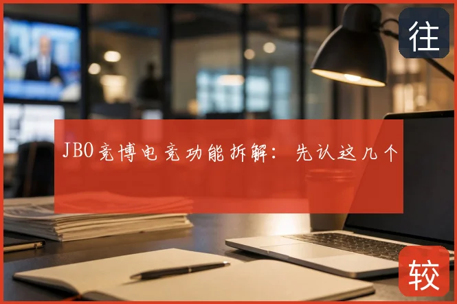 JBO竞博电竞功能拆解：先认这几个