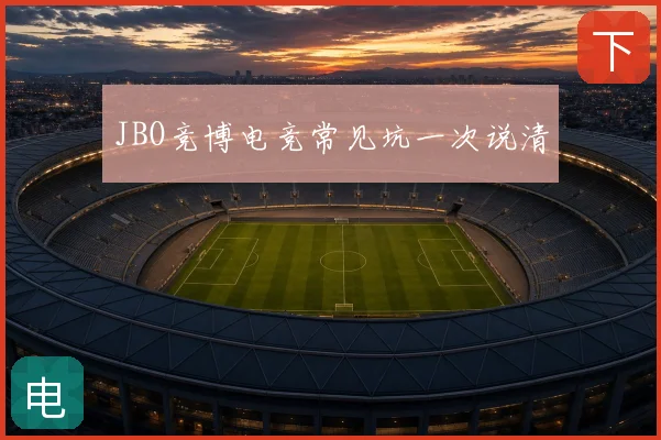 JBO竞博电竞常见坑一次说清